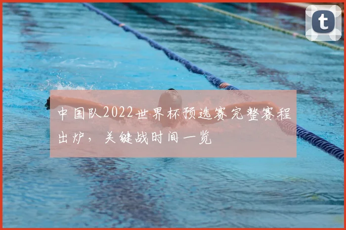 中国队2022世界杯预选赛完整赛程出炉，关键战时间一览