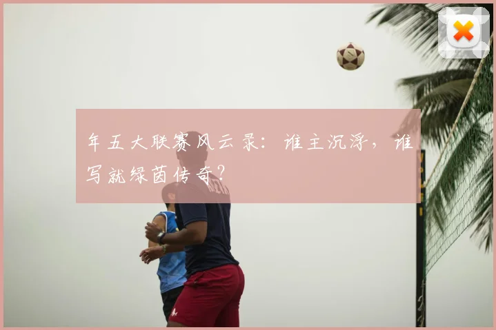 年五大联赛风云录：谁主沉浮，谁写就绿茵传奇？