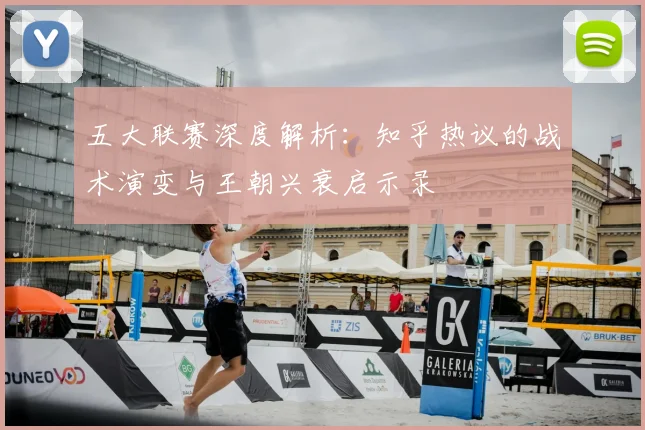 五大联赛深度解析：知乎热议的战术演变与王朝兴衰启示录